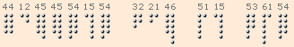 Darstellung des Textes in der Nachtschrift Zahlencode 44 12 45 45 54 15 54 32 21 46 51 15 53 61 54 in Punktereihen